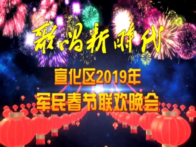 歌唱新时代 宣化区2019年军民春节联欢晚会成功举行